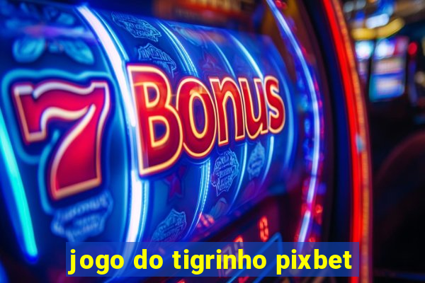 jogo do tigrinho pixbet